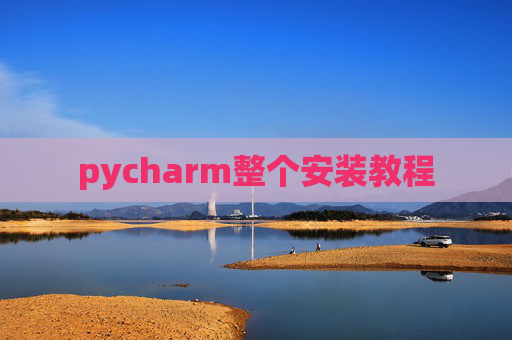pycharm整个安装教程 pycharm整个安装教程